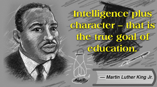 Intelligence plus character - that is the true goal of education. -Martin Luther King Jr.