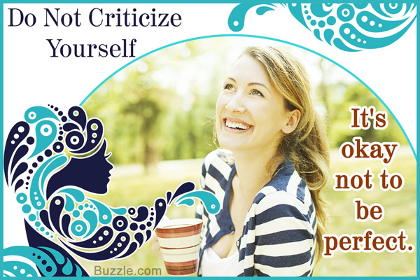Do Not Criticize Yourself. It's okay not to be perfect.