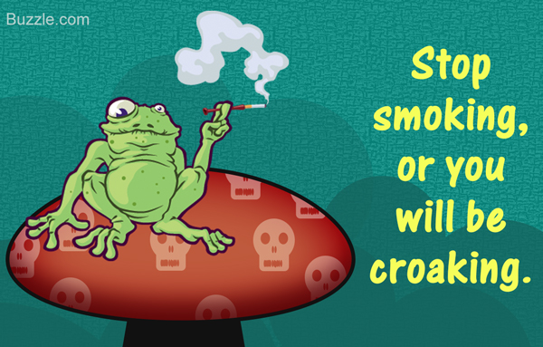 Stop smoking, or you will be croaking.