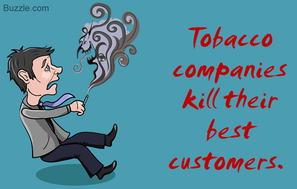 Tobacco companies kill their best customers.
