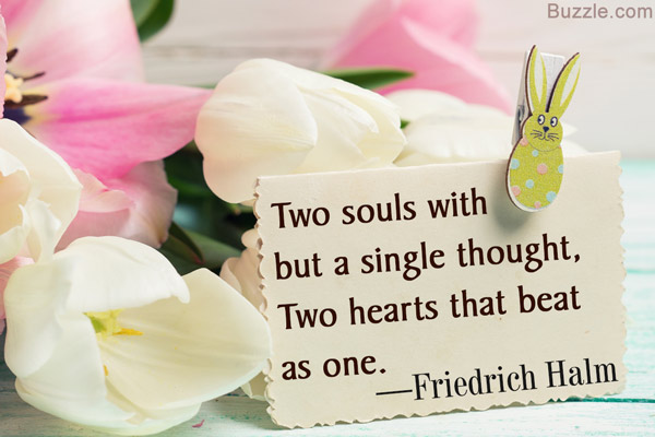 Two souls with but a single thought, Two hearts that beat as one. - Friedrich Halm