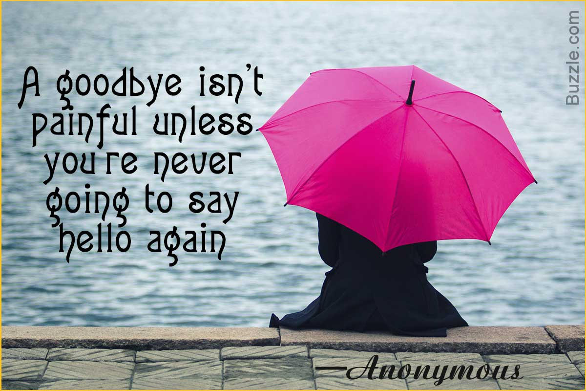 A goodbye isn t painful unless you re never going to say hello again