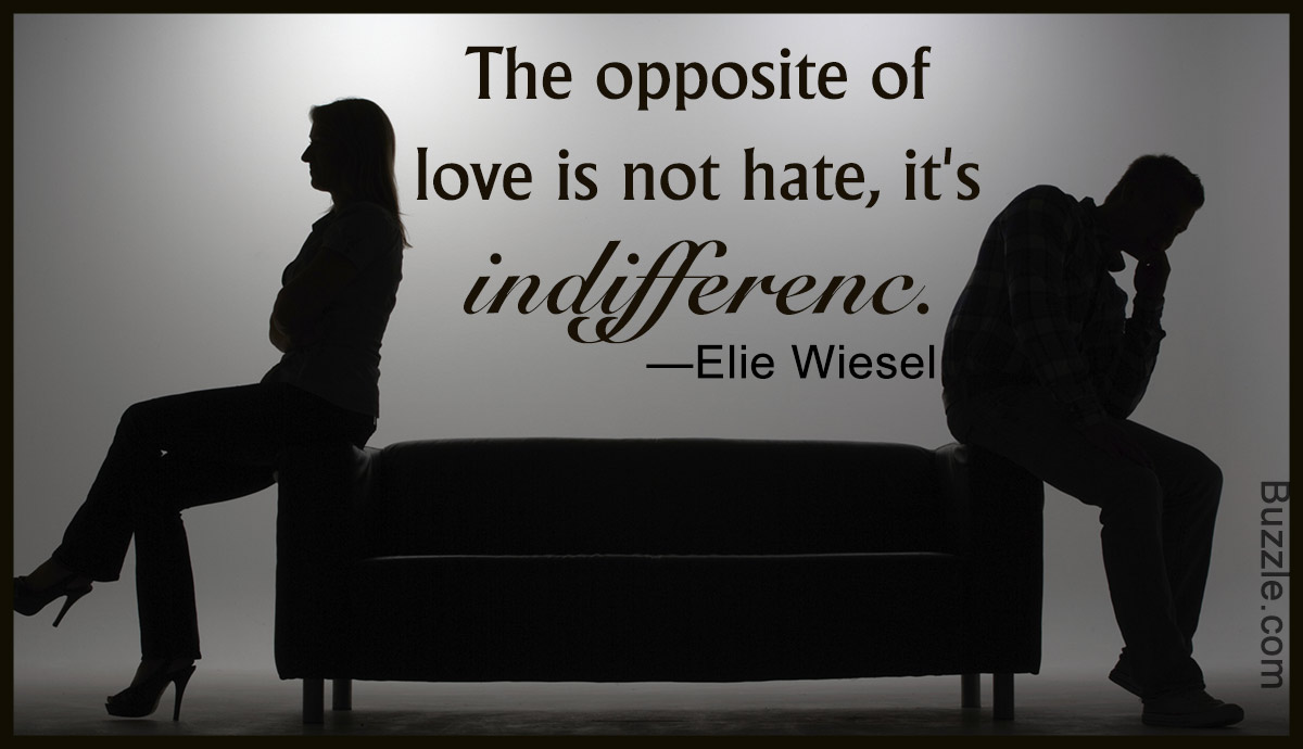 The opposite of love is not hate it s indifference Elie Wiesel "