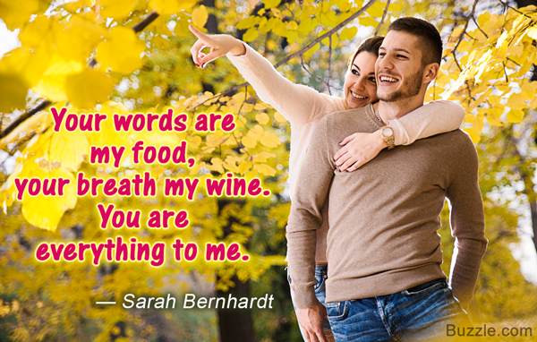 Your words are my food, your breath my wine. You are everything to me. - Sarah Bernhardt