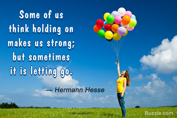 Some of us think holding on makes us strong; but sometimes it is letting go. - Hermann Hesse